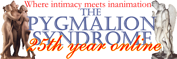 The Pygmalion Syndrome - 25th year online - where intimacy meets inanimation